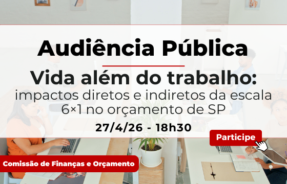 Banner da Câmara Municipal de São Paulo com texto centralizado em fundo de escritório claro com quatro pessoas. Texto: “Audiência Pública Vida além do trabalho: impactos diretos e indiretos da escala 6×1 no orçamento de SP. 27/4/26 - 18h30. Comissão de Finanças e Orçamento. Participe.”