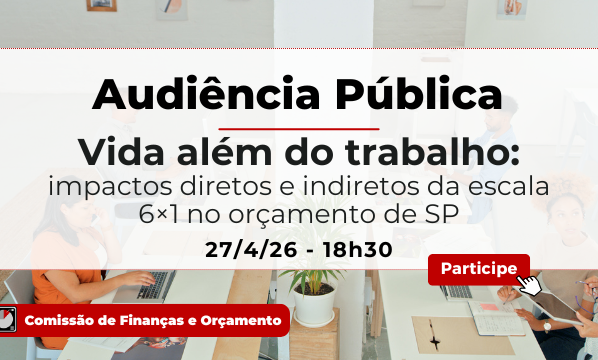 Banner da Câmara Municipal de São Paulo com texto centralizado em fundo de escritório claro com quatro pessoas. Texto: “Audiência Pública Vida além do trabalho: impactos diretos e indiretos da escala 6×1 no orçamento de SP. 27/4/26 - 18h30. Comissão de Finanças e Orçamento. Participe.”